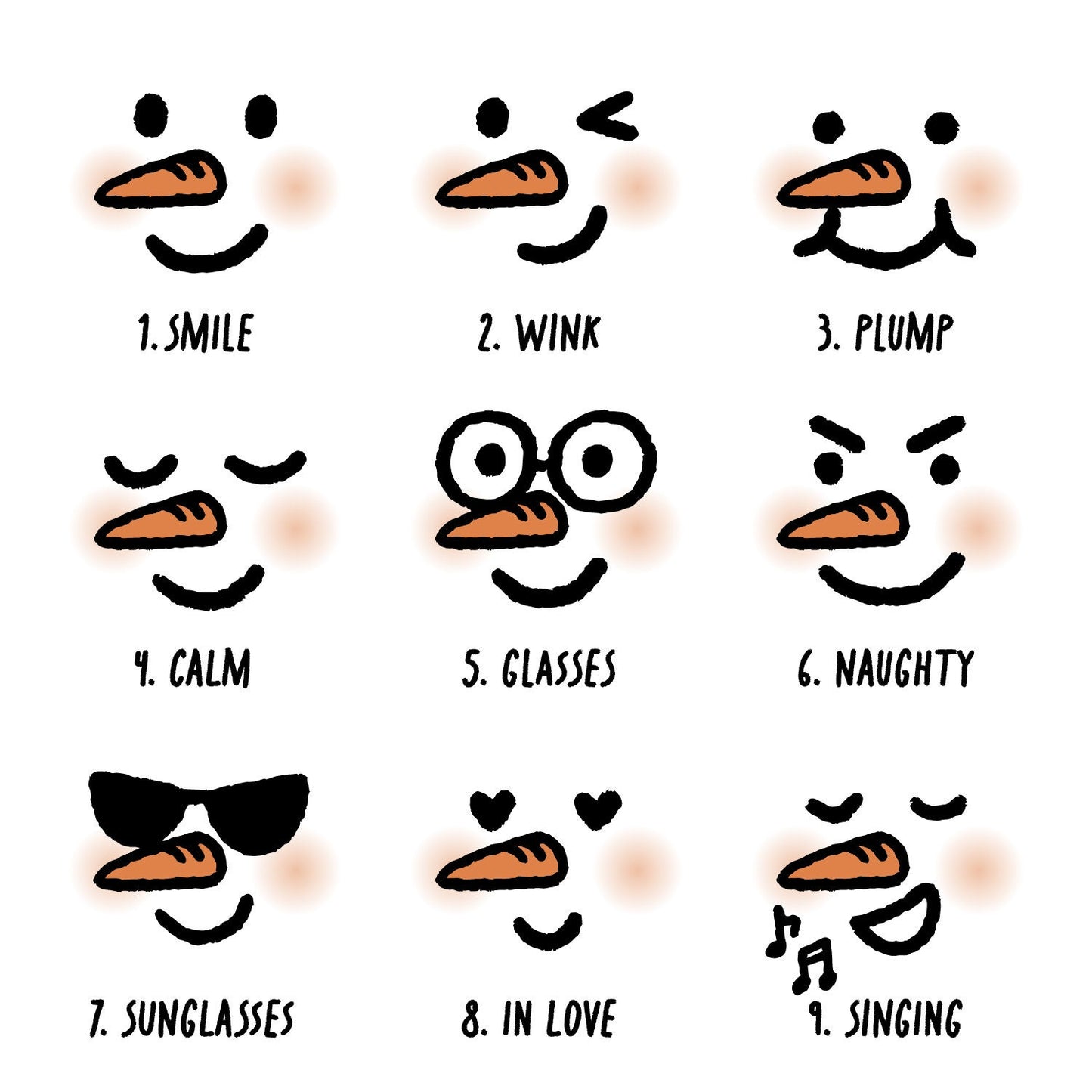 9 different types of snowman styles & names from hand-drawn facial expressions with carrot nose. 1 Smile. 2 Wink. 3 Plump. 4 Calm. 5 Glasses. 6 Naughty. 7 Sunglasses. 8 In Love. 9 Singing.