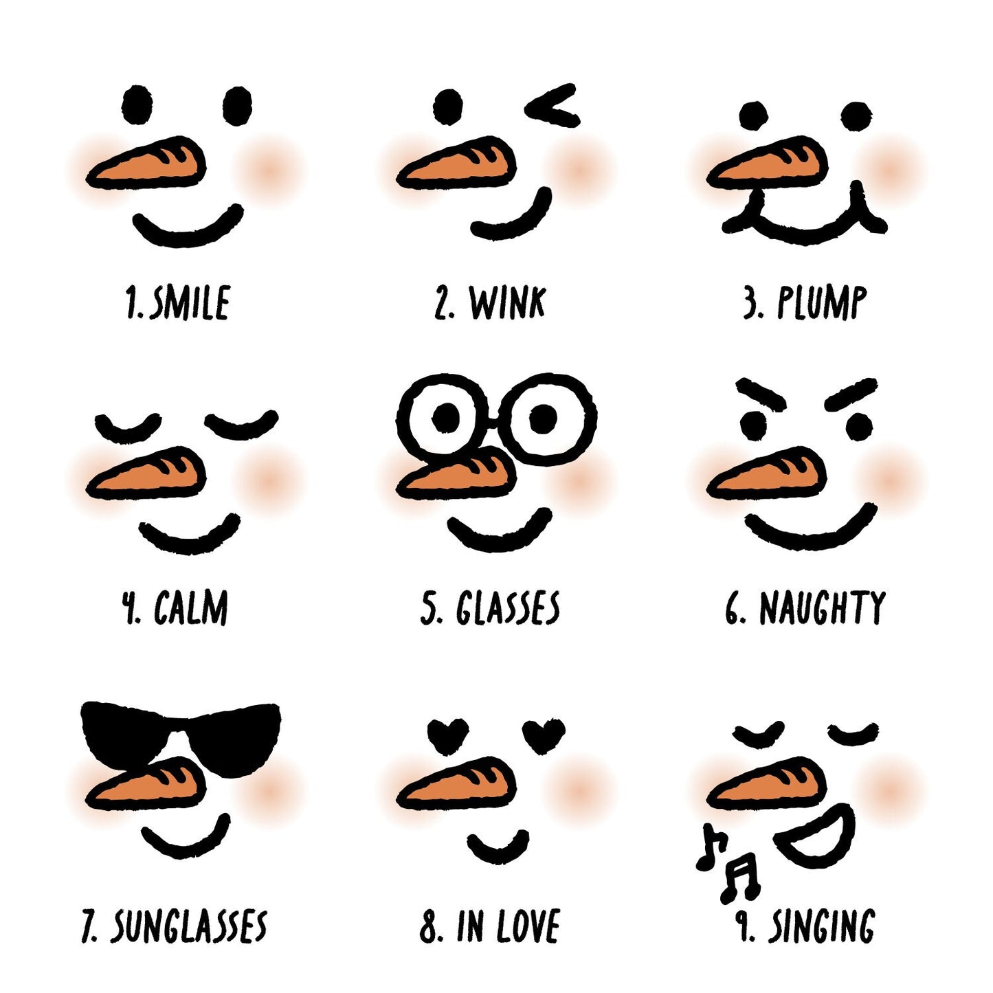 9 different types of snowman styles & names from hand-drawn facial expressions with carrot nose. 1 Smile. 2 Wink. 3 Plump. 4 Calm. 5 Glasses. 6 Naughty. 7 Sunglasses. 8 In Love. 9 Singing.